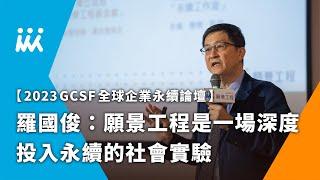 【2023GCSF全球企業永續論壇】願景工程基金會執行長羅國俊：願景工程是一場深度投入永續的社會實驗