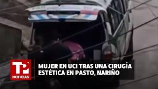 Mujer en UCI tras una cirugía estética en Pasto, Nariño |26.05.2024| TP Noticias