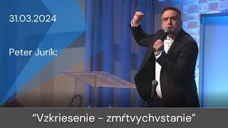 [31.03.2024] Peter Jurík: Vzkriesenie - zmŕtvychvstanie