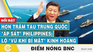 Điểm nóng BNC 24/9 | Hơn trăm tàu Trung Quốc  "áp sát" Philippines; Lộ "vũ khí bí mật" kinh hoàng