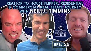 Ep 56 | Realtor to House Flipper: Residential & Commercial Real Estate Journey with Neil J. Timmins