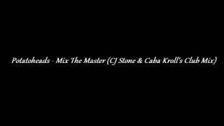 Potatoheads - Mix The Master (CJ Stone & Caba Kroll's Club Mix)