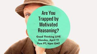 Good Thinking LIVE: Are You Trapped by Motivated Reasoning?