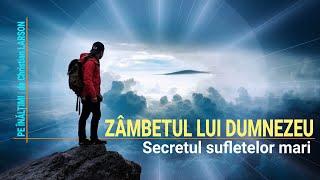 ZÂMBETUL LUI DUMNEZEU | SECRETUL SUFLETELOR MARI | PE ÎNĂLȚIMI (1)