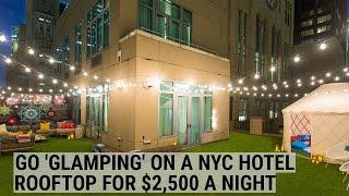 What it’s like to go ‘glamping' for $2,500 a night on a NYC hotel rooftop