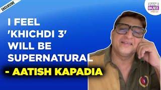 Aatish Kapadia on a possible 'Khichdi 3' & combining 'Sarabhai vs Sarabhai' with 'Khichdi'