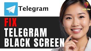 How to Fix Telegram Black Screen Problem: Troubleshooting Guide 2024