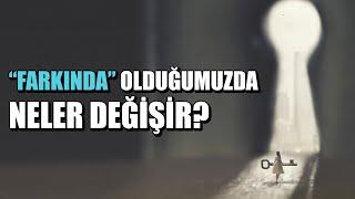 "FARKINDALIK" HAYATINIZI DEĞİŞTİREBİLİR!