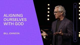 Aligning Ourselves with God - Bill Johnson (Full Sermon) | Bethel Church