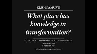 What place has knowledge in transformation? | J. Krishnamurti