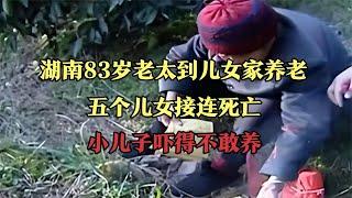 湖南83歲老太到兒女家養老，五個兒女接連死亡，小兒子嚇得不敢養