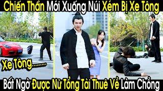 Ngày Đầu Xuống Núi Chiến Thần Bị Nữ Tổng Tài Lái Xe Tông, Bất Ngờ Được Thuê Về Làm Chồng Hợp Đồng