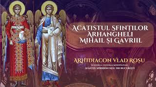 Acatistul Sfintilor Arhangheli Mihail si Gavriil - Arhidiacon Vlad Rosu