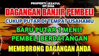 BERKAH AYAT INI  DAGANGAN BANJIR PEMBELI,PEMBELI BERDATANG MEMBORONG DAGANGAN MU,DOA PELARIS DAGANG