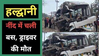 हल्द्वानी : नींद आ गयी बस चलाते, सामने चावल की ट्राली  | Haldwani Delhi Bus driver ko nind Accident