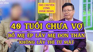 Tâm Sự Cùng Đinh Đoàn-Anh Trai 40 Tuổi Và Tối Hậu Thư Của Bố Mẹ: Cưới Mẹ Đơn Thân Hay Bị Từ Mặt !