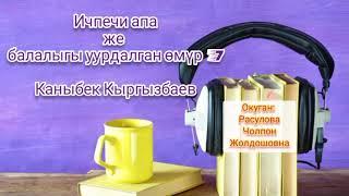 "Ичпечи апа"7-бөлүк/Аудио китеп/Окуган: Расулова Чолпон Жолдошовна