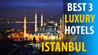 Best 3 Luxurious Hotels In Istanbul | Istanbul Luxurious Best 3 Hotels | best3hotels.com