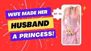 EP-01 My wife turned me into a princess and the result is shocking!