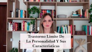 ¿Cómo se Crea el Trastorno Límite de la Personalidad y Cuáles son sus Características?