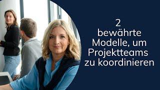 2 bewährte Modelle, um Projektteams zu koordinieren