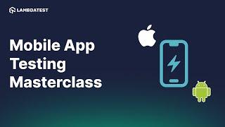 Mobile App Testing Masterclass: Harness the Power of LambdaTest for Flawless App Experiences