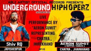 EP03 - UNDERGROUND HIPHOPERZ | LIVE GUEST -"AERON SUMIT" - CHATRA || LIVE PERFORMANCE || Shiv RQ |