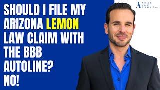 Should I File My Arizona Lemon Law Claim with the BBB Autoline? No!