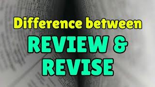 Review or revise? Learn the difference!