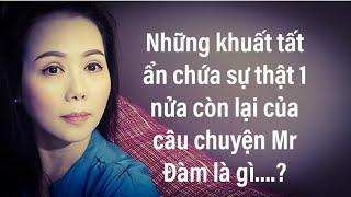 Những khuất tất ẩn chứa 1 nửa sự thật còn lại câu chuyện MR Đàm là gi?