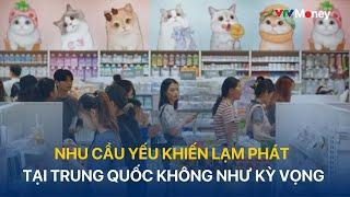 Nhu cầu yếu khiến lạm phát tại Trung Quốc không như kỳ vọng| VTVMoney