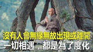 佛說：沒有人會無緣無故出現或離開，一切相遇，都是為了度化