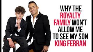 Why the royalty family won't let me see my son King Ferran.