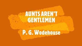 AUNTS AREN’T GENTLEMEN – P. G. WODEHOUSE  / JONATHAN CECIL 