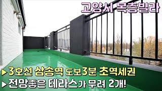 [고양시복층빌라] 삼송동 귀한 복층테라스 세대 ! 전망좋은 테라스가 무려 2개! 3호선 삼송역 도보3분 초역세권 [이음주택0626]