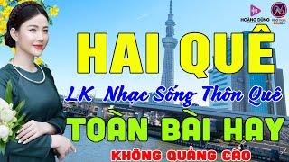 HAI QuêLK Nhạc Sống Thôn Quê Không Quảng CáoTOÀN BÀI HAY NHẤT Phê Mãn NhãnMở Loa Hết Cỡ Sởn Da Gà