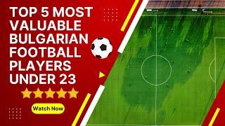 Top 5 most valuable Bulgarian football players under 23️ #bestfootballplayers #footballers