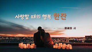 [시낭송] 사랑할 때의 행복 한잔 - 용혜원 시/ 낭송, 영상: 김명애