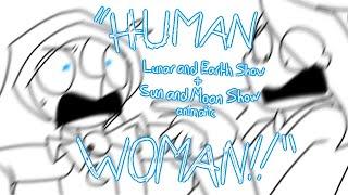 "HUMAN WOMAN!!" | @LunarandEarthShow/@SunMoonShow animatic