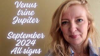 Venus trine Jupiter September 12th- 21st 2024 ALL SIGNS