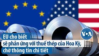 EU cho biết sẽ phản ứng với thuế thép của Hoa Kỳ, chờ thông tin chi tiết | VOA Tiếng Việt