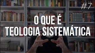 O que é teologia sistemática - #7