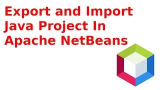 How to Export and Import a Project in Apache NetBeans IDE