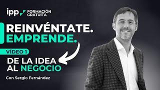 VÍDEO 1 | De la IDEA al NEGOCIO  Reinvéntate. Emprende.