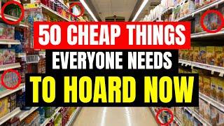 Top 50 Cheap Things To Hoard Now For SHTF