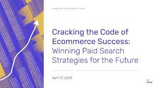 Cracking the Code of Ecommerce Success: Winning Paid Search Strategies for the Future