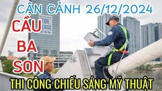 Cận cảnh lắp dàn đèn Led chiếu sáng mỹ thuật cho cầu Ba Son| Hội Hoa Xuân Tao Đàn bắt đầu thi công