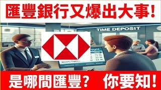 匯豐銀行又出大事! 哪間匯豐, 你一定要知! HSBC bank big issue, which hsbc you should know!