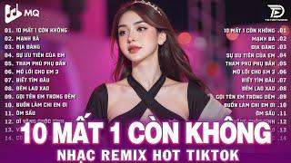 10 Mất 1 Còn Không | BXH Nhạc Trẻ Remix Hay Nhất | Top 15 Bản EDM TikTok Hot Trend 2025