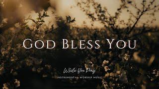 God bless you | Instrumental Worship Music | While You Pray